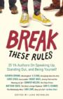 Image for Break these rules: 35 YA authors on speaking up, standing out, and being yourself