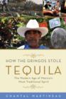 Image for How the gringos stole tequila: the modern age of Mexico&#39;s most traditional spirit