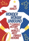 Image for Wonder woman unbound  : the curious history of the world&#39;s most famous heroine