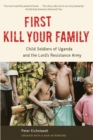 Image for First kill your family: child soldiers of Uganda and the Lord&#39;s Resistance Army