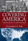 Image for Covering America: a narrative history of a nation&#39;s journalism