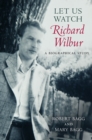 Image for Let Us Watch Richard Wilbur: A Biographical Study