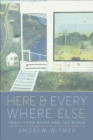Image for Here &amp; Everywhere Else: Small-Town Maine and the World