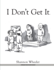 Image for I Don&#39;t Get It