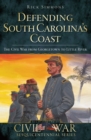 Image for Defending South Carolina&#39;s coast: the Civil War from Georgetown to Little River