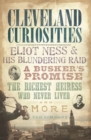 Image for Cleveland curiosities: Eliot Ness &amp; his blundering raid, a busker&#39;s promise, the richest heiress who never lived, and more