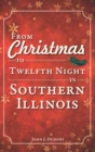 Image for From Christmas to Twelfth Night in Southern Illinois