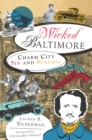 Image for Wicked Baltimore: charm city sin and scandal