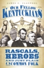 Image for Our fellow Kentuckians: rascals, heroes and just plain uncommon folk
