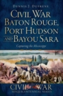Image for Civil War Baton Rouge, Port Hudson and Bayou Sara