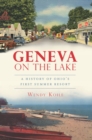 Image for Geneva on the Lake: a history of Ohio&#39;s first summer resort