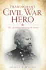 Image for Framingham&#39;s Civil War hero: the life of General George H. Gordon