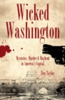 Image for Wicked Washington: mysteries, murder &amp; mayhem in America&#39;s capital