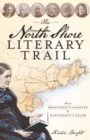 Image for The North Shore literary trail: from Bradstreet&#39;s Andover to Hawthorne&#39;s Salem