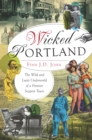 Image for Wicked Portland: the wild and lusty underworld of a frontier seaport town