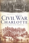 Image for Civil War Charlotte: last capital of the Confederacy