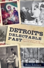 Image for Detroit&#39;s delectable past: two centuries of frog legs, pigeon pie &amp; drugstore whiskey