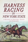 Image for Harness racing in New York State: a history of trotters, tracks and horsemen