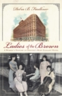 Image for Ladies of the Brown: a women&#39;s history of Denver&#39;s most elegant hotel