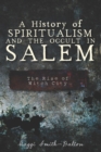 Image for A history of spiritualism and the occult in Salem: the rise of witch city