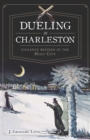 Image for Dueling in Charleston: violence refined in the Holy City