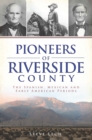 Image for Pioneers of Riverside County: the Spanish, Mexican and early American periods