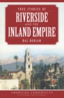 Image for True Stories of Riverside and the Inland Empire