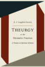 Image for Theurgy, or the Hermetic Practice; A Treatise on Spiritual Alchemy