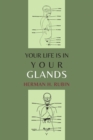 Image for Your Life Is In Your Glands : How Your Endocrine Glands Affect Your Mental, Physical and Sexual Health