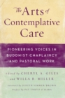 Image for The arts of contemplative care: pioneering voices in Buddhist chaplaincy and pastoral work