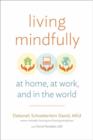 Image for Living mindfully  : at home, at work, and in the world