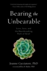 Image for Bearing the unbearable  : love, loss, and the heartbreaking path of grief