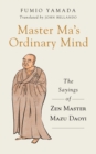 Image for Master Ma&#39;s ordinary mind: the sayings of Zen Master Mazu Daoyi
