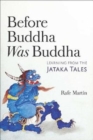 Image for Before Buddha was Buddha  : learning from the jataka tales