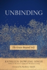 Image for Unbinding: the grace beyond self