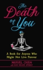 Image for The Death of You : A Book for Anyone Who Might Not Live Forever