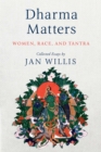 Image for Dharma matters: women, race, and tantra : collected essays