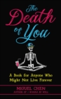 Image for The death of you: a book for anyone who might not live forever