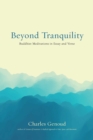 Image for Beyond tranquility: Buddhist meditations in essay and verse
