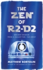 Image for The Zen of R2-D2: Ancient Wisdom from a Galaxy Far, Far Away