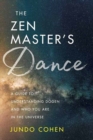 Image for The Zen Master&#39;s Dance : A Guide to Understanding Dogen and Who You Are in the Universe