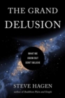 Image for The grand delusion  : what we know but don&#39;t believe