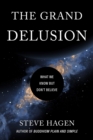 Image for The grand delusion: what we know but don&#39;t believe