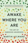 Image for Awake where you are  : the art of embodied awareness