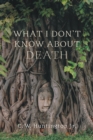 Image for What I don&#39;t know about death  : reflections on Buddhism and mortality