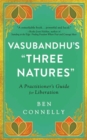 Image for Vasubandhu&#39;s &quot;three natures&quot;  : a practitioner&#39;s guide for liberation