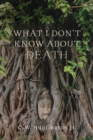 Image for What I Don&#39;t Know about Death: Reflections on Buddhism and Mortality