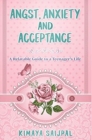 Image for Angst, Anxiety, and Acceptance : a relatable guide to a teenager&#39;s life