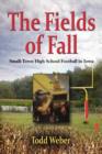 Image for THE Fields of Fall : Small-Town High School Football in Iowa