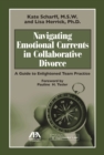 Image for Navigating Emotional Currents in Collaborative Divorce : A Guide to Enlightened Team Practice: A Guide to Enlightened Team Practice